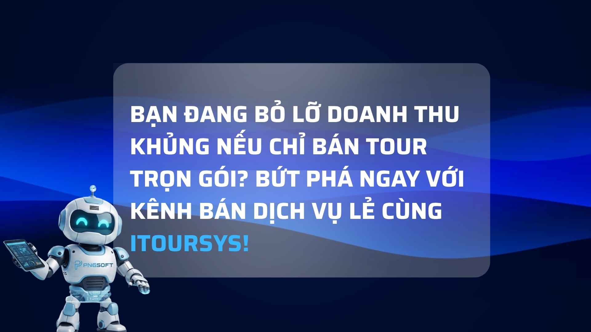 Bí Quyết Giữ Chân Khách Hàng Tự Túc: Đột Phá Doanh Thu Lữ Hành Nhờ Quản Lý Dịch Vụ Lẻ Trên Kênh B2C